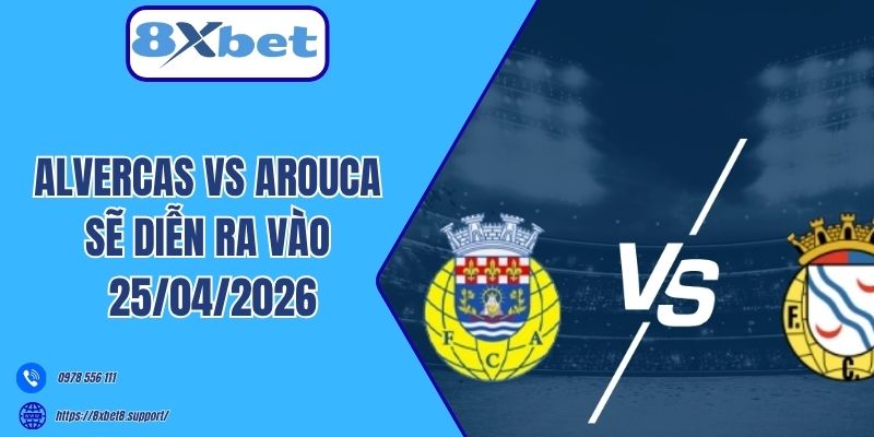 Alvercas vs Arouca sẽ diễn ra vào 25/04/2026