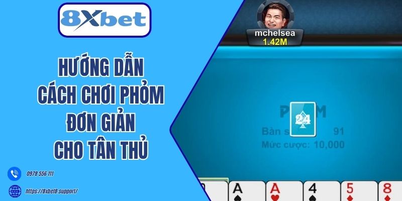 Hướng dẫn cách chơi phỏm đơn giản cho tân thủ 