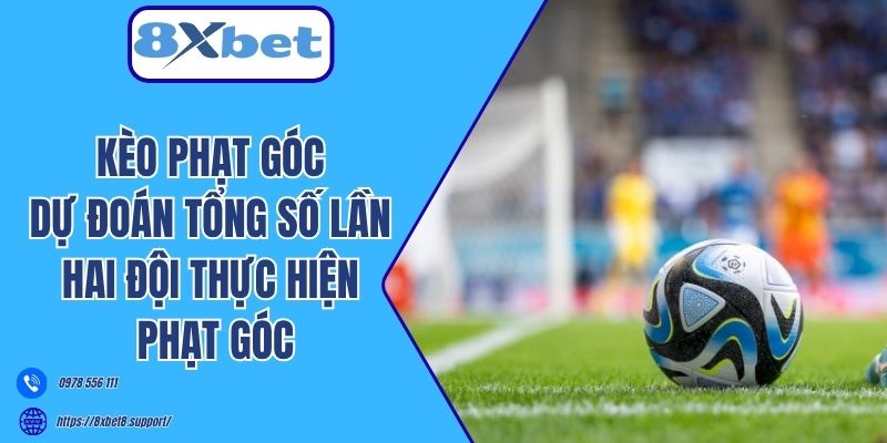 Kèo phạt góc dự đoán tổng số lần hai đội thực hiện phạt góc