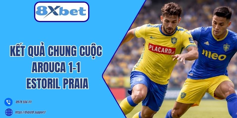 Kết quả chung cuộc Arouca 1-1 Estoril Praia