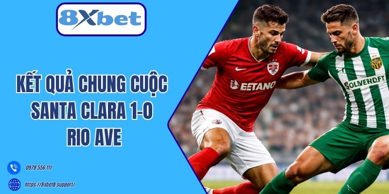 Kết quả chung cuộc Santa Clara 1-0 Rio Ave