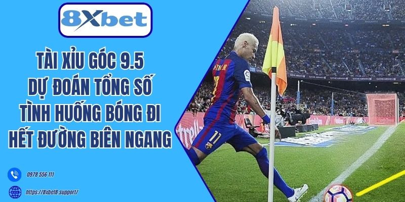 Tài Xỉu góc 9.5 dự đoán tổng số tình huống bóng đi hết đường biên ngang 