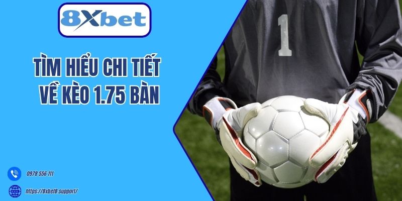 Tìm hiểu chi tiết về kèo 1.75 bàn