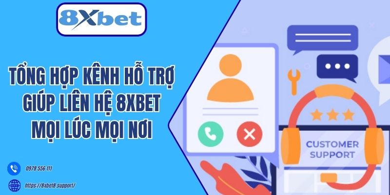 Tổng hợp kênh hỗ trợ giúp liên hệ 8xbet mọi lúc mọi nơi